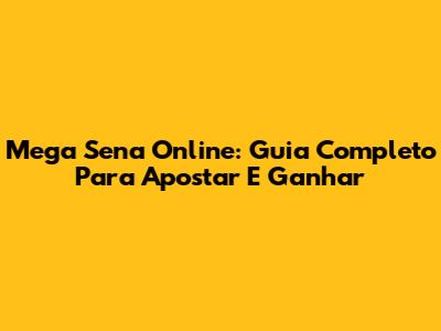 Mega Sena Online: Guia Completo Para Apostar E Ganhar