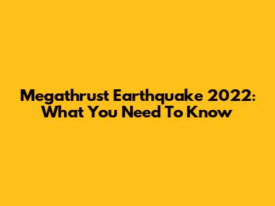 Megathrust Earthquake 2022: What You Need To Know