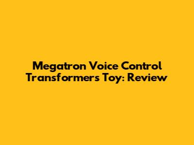 Megatron Voice Control Transformers Toy: Review