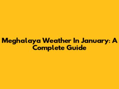 Meghalaya Weather In January: A Complete Guide