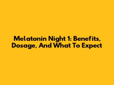 Melatonin Night 1: Benefits, Dosage, And What To Expect