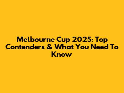 Melbourne Cup 2025: Top Contenders & What You Need To Know