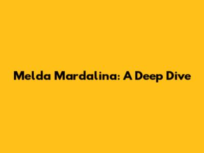 Melda Mardalina: A Deep Dive