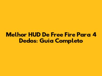 Melhor HUD De Free Fire Para 4 Dedos: Guia Completo
