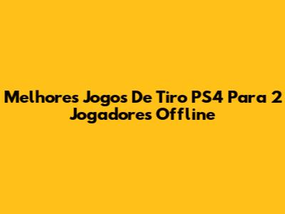 Melhores Jogos De Tiro PS4 Para 2 Jogadores Offline