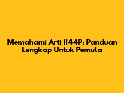 Memahami Arti II44P: Panduan Lengkap Untuk Pemula