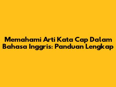 Memahami Arti Kata 'Cap' Dalam Bahasa Inggris: Panduan Lengkap