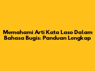 Memahami Arti Kata 'Laso' Dalam Bahasa Bugis: Panduan Lengkap