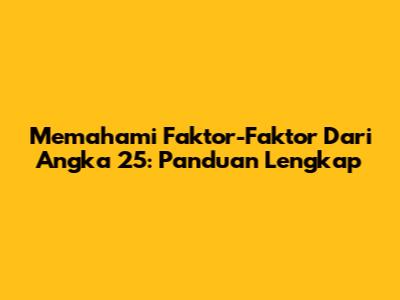 Memahami Faktor-Faktor Dari Angka 25: Panduan Lengkap