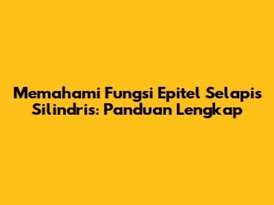 Memahami Fungsi Epitel Selapis Silindris: Panduan Lengkap