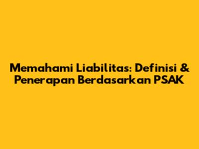 Memahami Liabilitas: Definisi & Penerapan Berdasarkan PSAK