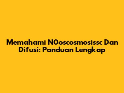Memahami N0oscosmosissc Dan Difusi: Panduan Lengkap