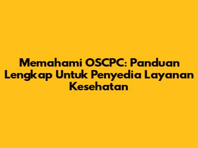 Memahami OSCPC: Panduan Lengkap Untuk Penyedia Layanan Kesehatan