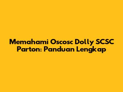 Memahami Oscosc Dolly SCSC Parton: Panduan Lengkap