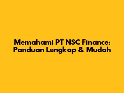 Memahami PT NSC Finance: Panduan Lengkap & Mudah