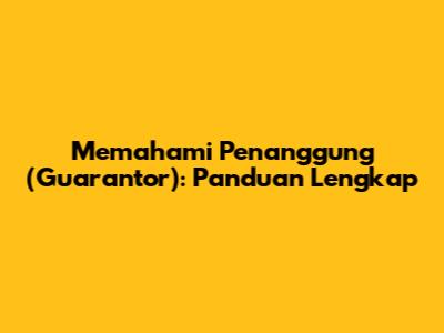 Memahami Penanggung (Guarantor): Panduan Lengkap