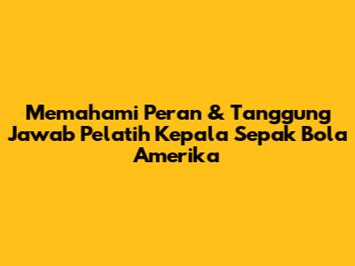 Memahami Peran & Tanggung Jawab Pelatih Kepala Sepak Bola Amerika
