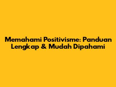 Memahami Positivisme: Panduan Lengkap & Mudah Dipahami