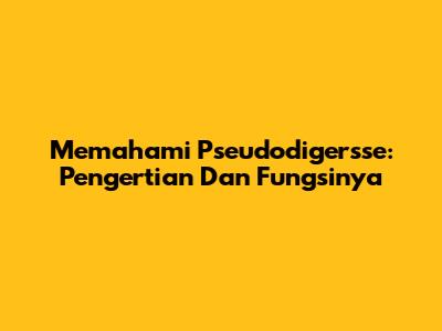 Memahami Pseudodigersse: Pengertian Dan Fungsinya