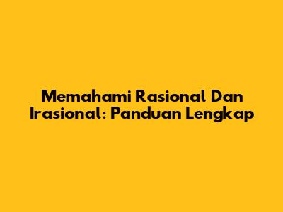 Memahami Rasional Dan Irasional: Panduan Lengkap