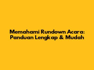 Memahami Rundown Acara: Panduan Lengkap & Mudah