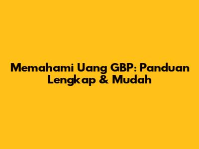 Memahami Uang GBP: Panduan Lengkap & Mudah