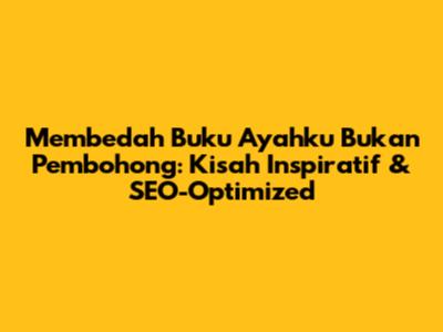 Membedah Buku 'Ayahku Bukan Pembohong': Kisah Inspiratif & SEO-Optimized