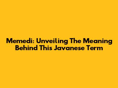 Memedi: Unveiling The Meaning Behind This Javanese Term