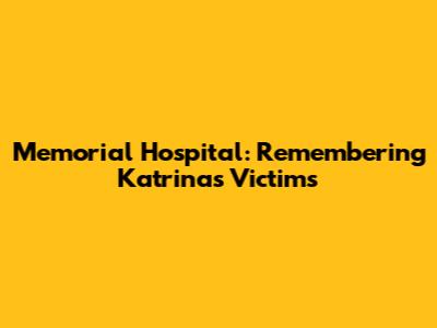 Memorial Hospital: Remembering Katrina's Victims
