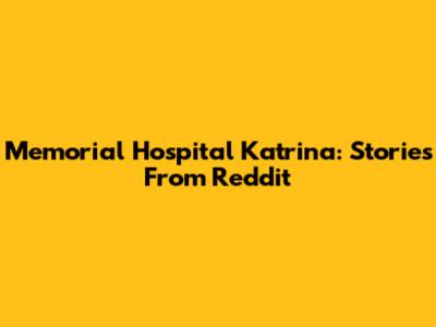 Memorial Hospital Katrina: Stories From Reddit