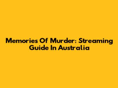 Memories Of Murder: Streaming Guide In Australia