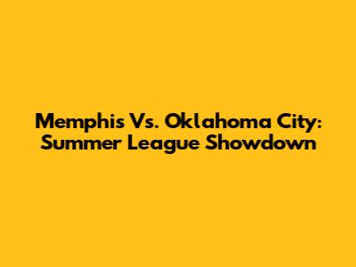 Memphis Vs. Oklahoma City: Summer League Showdown