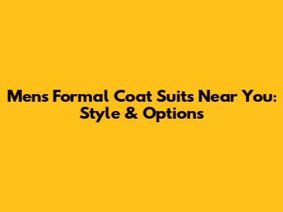 Men's Formal Coat Suits Near You: Style & Options