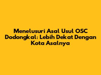 Menelusuri Asal Usul OSC Dodongkal: Lebih Dekat Dengan Kota Asalnya