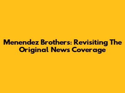 Menendez Brothers: Revisiting The Original News Coverage