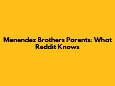 Menendez Brothers Parents: What Reddit Knows