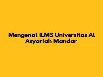 Mengenal ILMS Universitas Al Asyariah Mandar