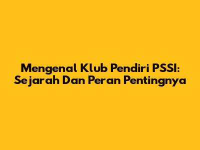 Mengenal Klub Pendiri PSSI: Sejarah Dan Peran Pentingnya