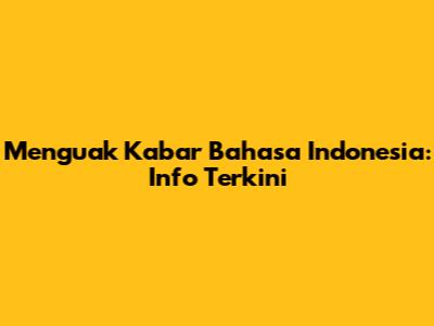Menguak Kabar Bahasa Indonesia: Info Terkini