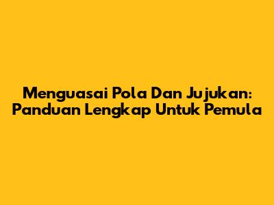 Menguasai Pola Dan Jujukan: Panduan Lengkap Untuk Pemula