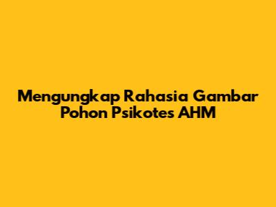 Mengungkap Rahasia Gambar Pohon Psikotes AHM
