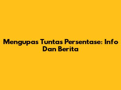 Mengupas Tuntas Persentase: Info Dan Berita