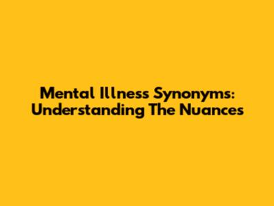 Mental Illness Synonyms: Understanding The Nuances
