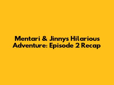 Mentari & Jinny's Hilarious Adventure: Episode 2 Recap