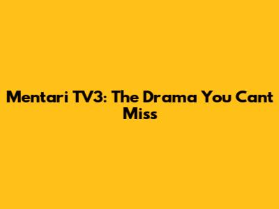 Mentari TV3: The Drama You Can't Miss