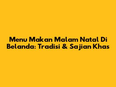 Menu Makan Malam Natal Di Belanda: Tradisi & Sajian Khas