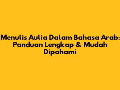 Menulis 'Aulia' Dalam Bahasa Arab: Panduan Lengkap & Mudah Dipahami