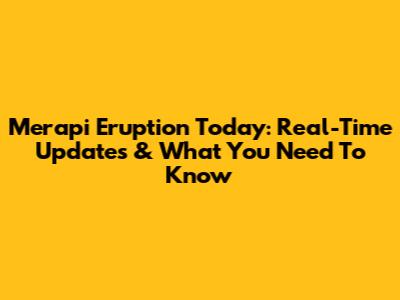 Merapi Eruption Today: Real-Time Updates & What You Need To Know