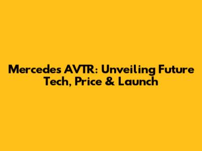 Mercedes AVTR: Unveiling Future Tech, Price & Launch