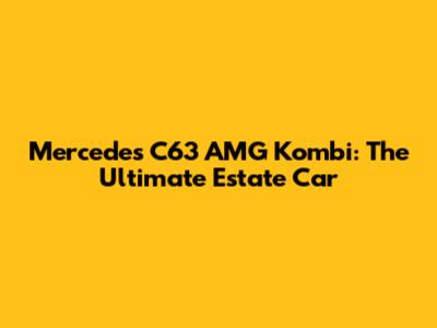 Mercedes C63 AMG Kombi: The Ultimate Estate Car